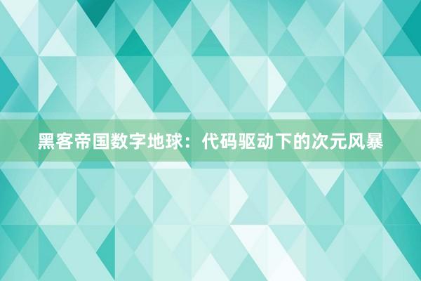 黑客帝国数字地球：代码驱动下的次元风暴